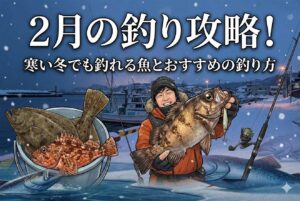 2月の釣り攻略！寒い冬でも釣れる魚とおすすめの釣り方