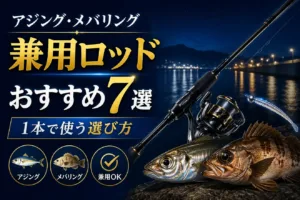 アジング・メバリング兼用ロッドおすすめ7選｜1本で使う選び方