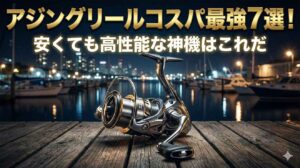 アジングリールコスパ最強7選！安くても高性能な神機はこれだ