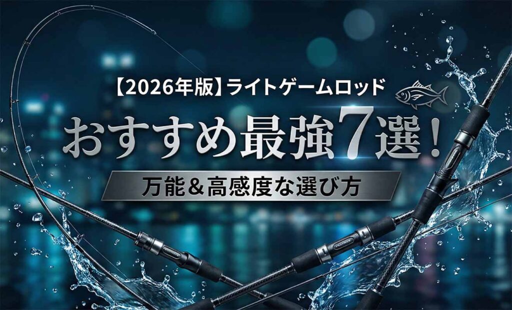 【2026年版】ライトゲームロッドおすすめ最強7選！万能＆高感度な選び方