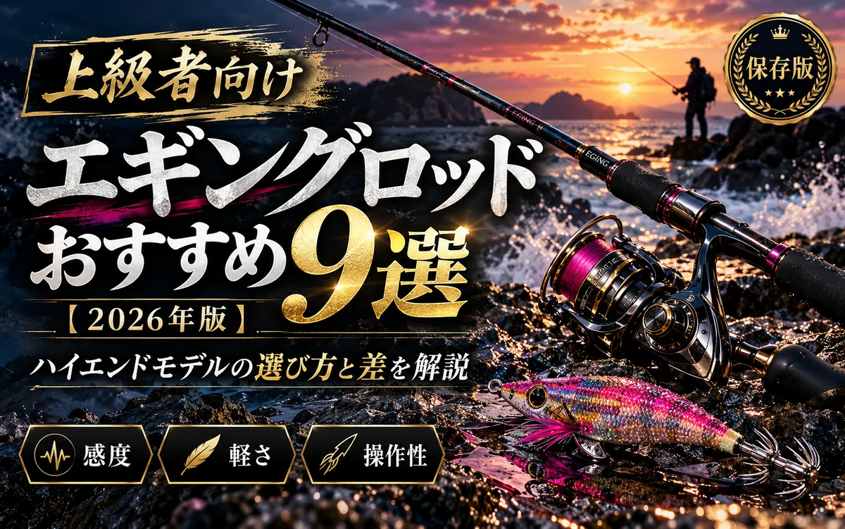 上級者向けエギングロッドおすすめ9選【2026年版】ハイエンドモデルの選び方と差