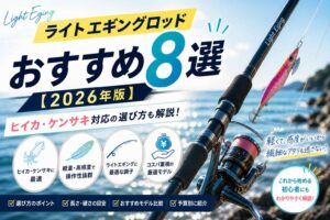 ライトエギングロッドおすすめ8選【2026年版】ヒイカ・ケンサキ対応の選び方も解説