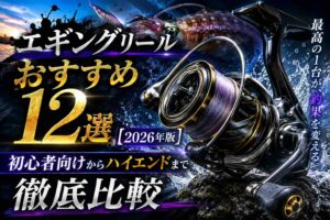 エギングリールおすすめ12選【2026年版】初心者向けからハイエンドまで徹底比較