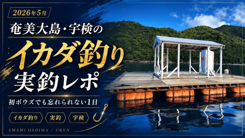 奄美大島・宇検のイカダ釣り実釣レポ｜初ボウズでも忘れられない1日【2026年5月】