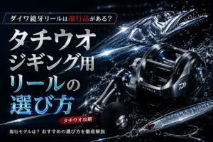 ダイワ鏡牙リールは現行品がある？タチウオジギング用リールの選び方