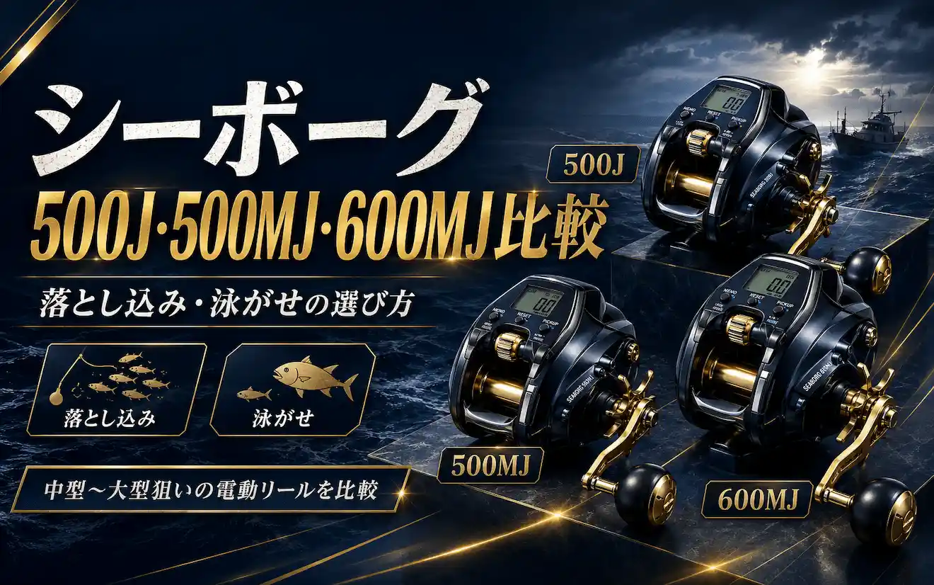 シーボーグ500J・500MJ・600MJ比較 落とし込み・泳がせの選び方