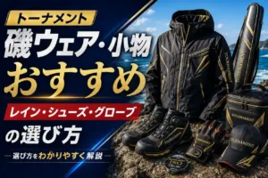 トーナメント磯ウェア・小物おすすめ レイン・シューズ・グローブの選び方