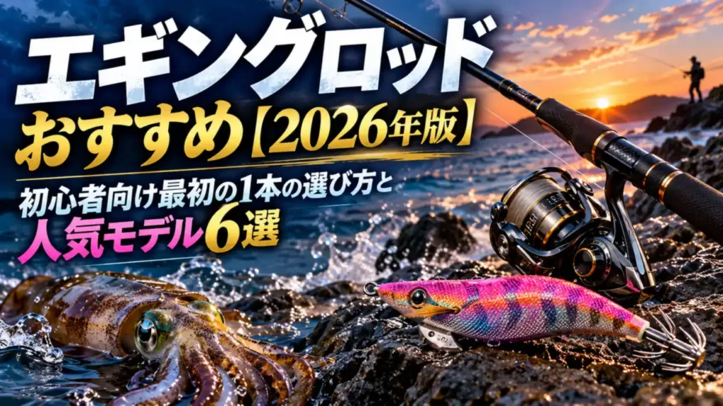 エギングロッドおすすめ【2026年版】初心者向け最初の1本の選び方と人気モデル6選